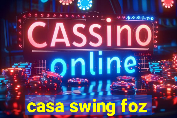 casa swing foz